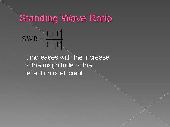 Standing Wave Ratio It increases with the increase of the magnitude of the reflection