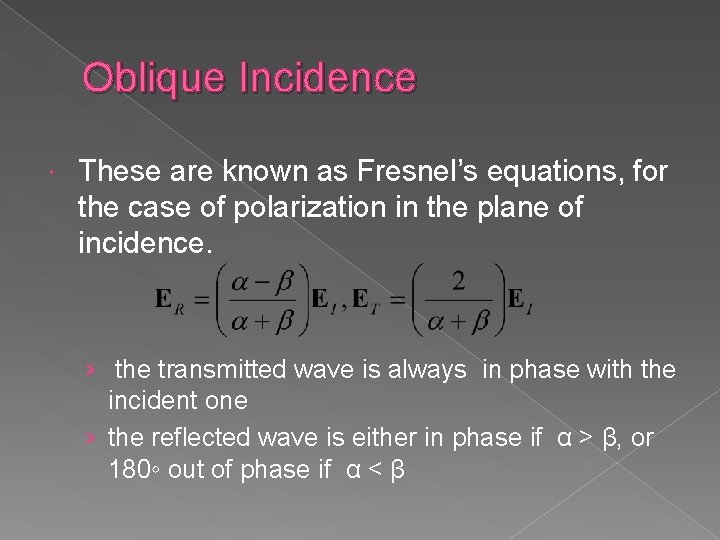 Oblique Incidence These are known as Fresnel’s equations, for the case of polarization in