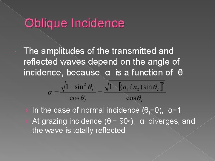 Oblique Incidence The amplitudes of the transmitted and reflected waves depend on the angle