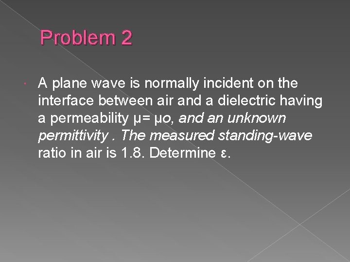 Problem 2 A plane wave is normally incident on the interface between air and