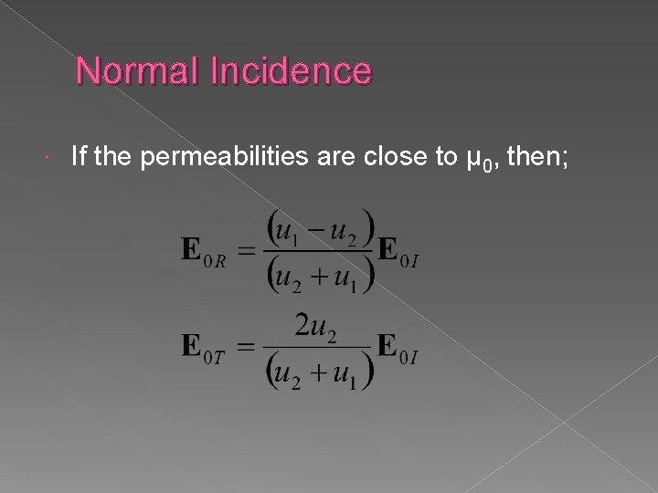Normal Incidence If the permeabilities are close to μ 0, then; 