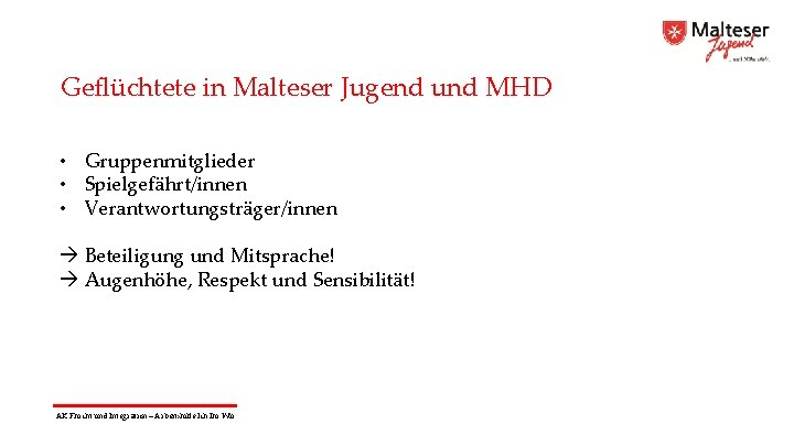 Geflüchtete in Malteser Jugend und MHD • Gruppenmitglieder • Spielgefährt/innen • Verantwortungsträger/innen Beteiligung und