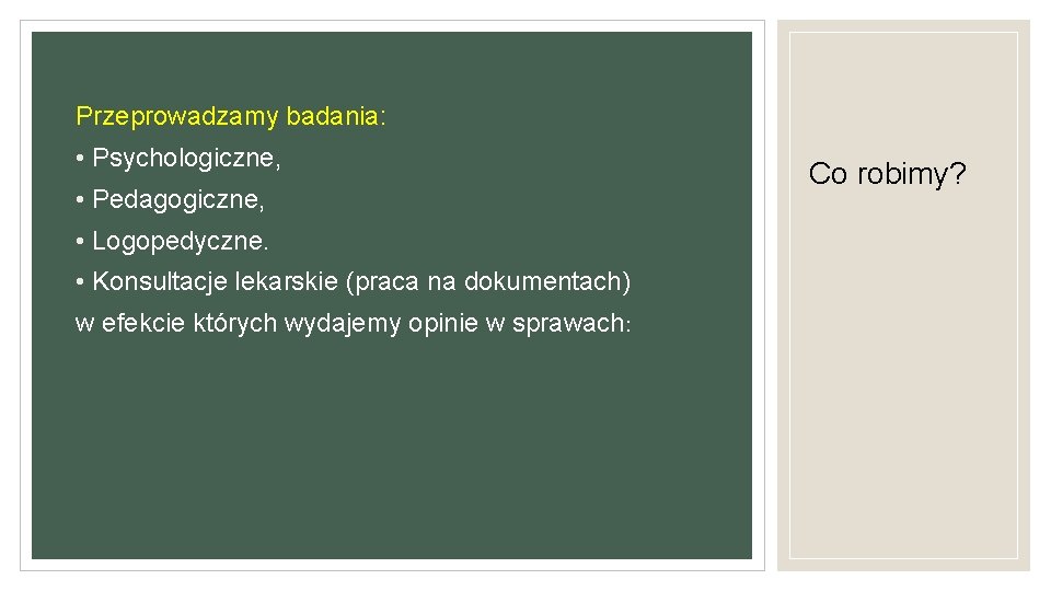 Przeprowadzamy badania: • Psychologiczne, • Pedagogiczne, • Logopedyczne. • Konsultacje lekarskie (praca na dokumentach)