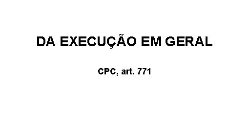 DA EXECUÇÃO EM GERAL CPC, art. 771 