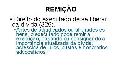 REMIÇÃO • Direito do executado de se liberar da dívida (826). • Antes de