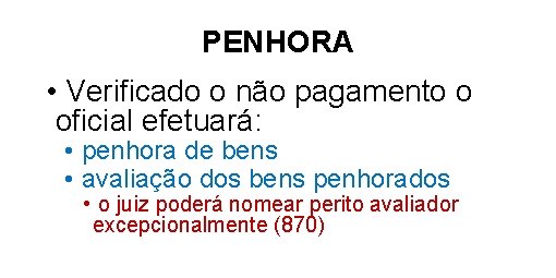 PENHORA • Verificado o não pagamento o oficial efetuará: • penhora de bens •