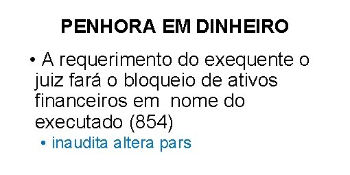 PENHORA EM DINHEIRO • A requerimento do exequente o juiz fará o bloqueio de