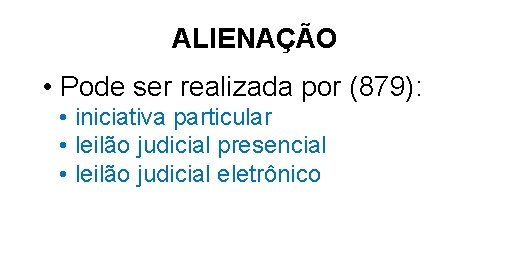 ALIENAÇÃO • Pode ser realizada por (879): • iniciativa particular • leilão judicial presencial