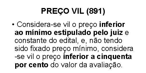 PREÇO VIL (891) • Considera-se vil o preço inferior ao mínimo estipulado pelo juiz