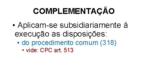 COMPLEMENTAÇÃO • Aplicam-se subsidiariamente à execução as disposições: • do procedimento comum (318) •