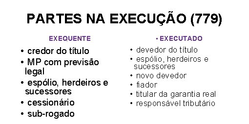 PARTES NA EXECUÇÃO (779) EXEQUENTE • credor do título • MP com previsão legal