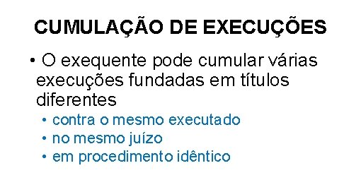 CUMULAÇÃO DE EXECUÇÕES • O exequente pode cumular várias execuções fundadas em títulos diferentes