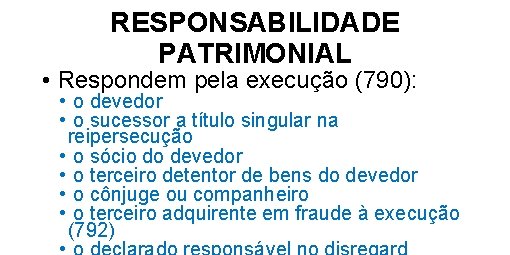 RESPONSABILIDADE PATRIMONIAL • Respondem pela execução (790): • o devedor • o sucessor a