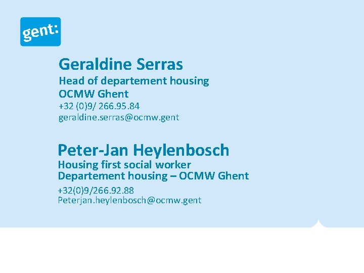 Geraldine Serras Head of departement housing OCMW Ghent +32 (0)9/ 266. 95. 84 geraldine.