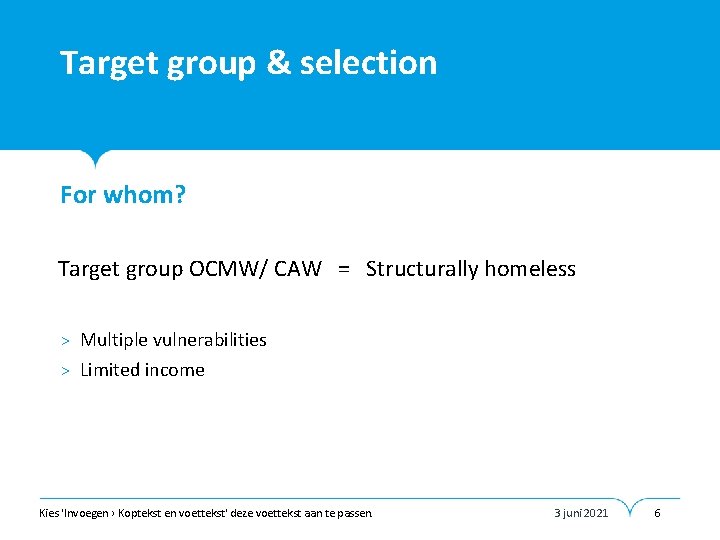 Target group & selection • For whom? Target group OCMW/ CAW = Structurally homeless