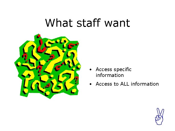 What staff want • Access specific information • Access to ALL information A 