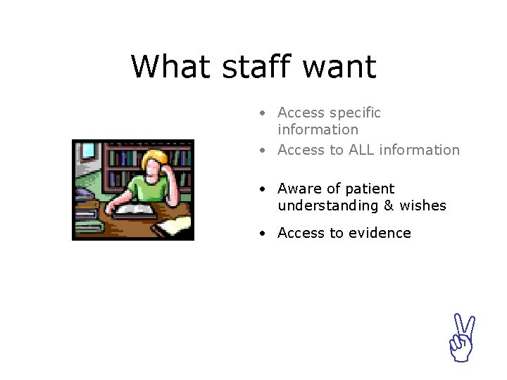 What staff want • Access specific information • Access to ALL information • Aware