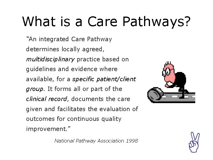 What is a Care Pathways? “An integrated Care Pathway determines locally agreed, multidisciplinary practice