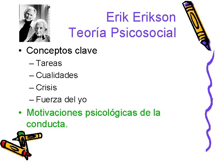 Erikson Teoría Psicosocial • Conceptos clave – Tareas – Cualidades – Crisis – Fuerza