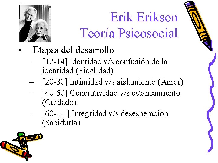 Erikson Teoría Psicosocial • Etapas del desarrollo – [12 -14] Identidad v/s confusión de