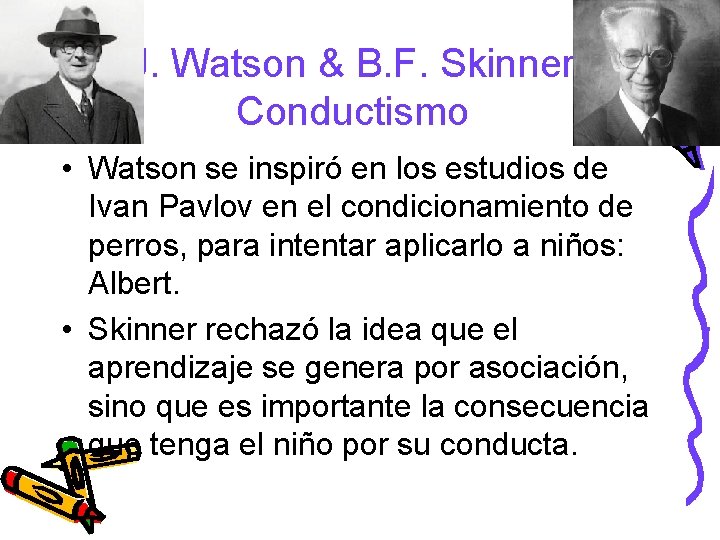 J. Watson & B. F. Skinner Conductismo • Watson se inspiró en los estudios