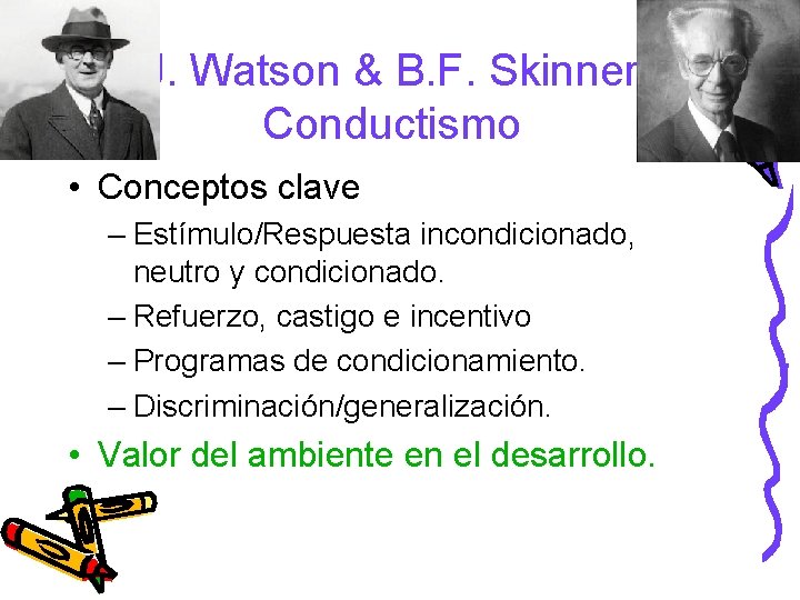 J. Watson & B. F. Skinner Conductismo • Conceptos clave – Estímulo/Respuesta incondicionado, neutro