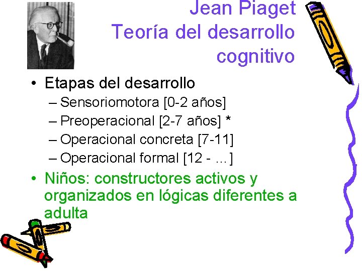 Jean Piaget Teoría del desarrollo cognitivo • Etapas del desarrollo – Sensoriomotora [0 -2