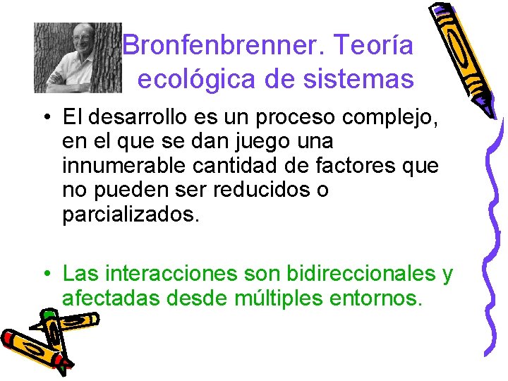 Urie Bronfenbrenner. Teoría ecológica de sistemas • El desarrollo es un proceso complejo, en