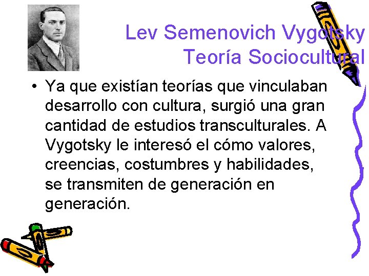 Lev Semenovich Vygotsky Teoría Sociocultural • Ya que existían teorías que vinculaban desarrollo con