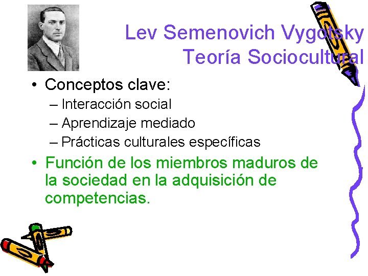 Lev Semenovich Vygotsky Teoría Sociocultural • Conceptos clave: – Interacción social – Aprendizaje mediado