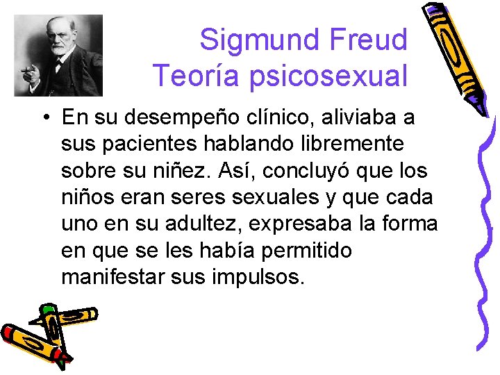 Sigmund Freud Teoría psicosexual • En su desempeño clínico, aliviaba a sus pacientes hablando