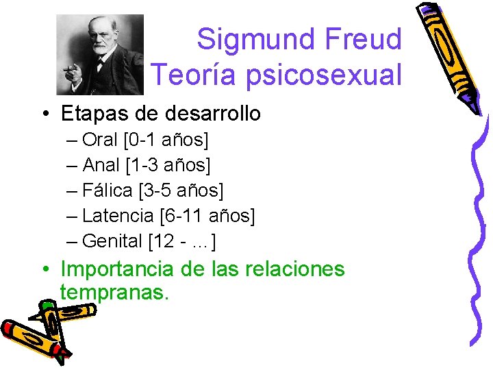 Sigmund Freud Teoría psicosexual • Etapas de desarrollo – Oral [0 -1 años] –