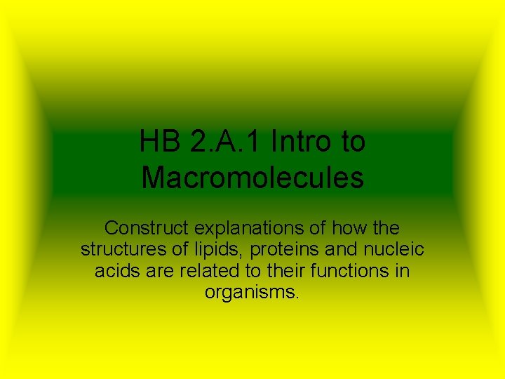 HB 2. A. 1 Intro to Macromolecules Construct explanations of how the structures of