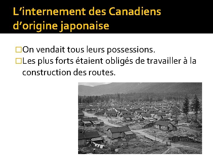 L’internement des Canadiens d’origine japonaise �On vendait tous leurs possessions. �Les plus forts étaient
