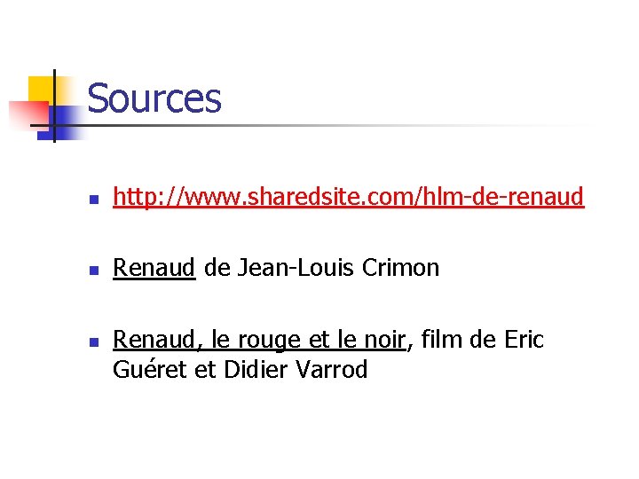 Sources n http: //www. sharedsite. com/hlm-de-renaud n Renaud de Jean-Louis Crimon n Renaud, le Sources n http: //www. sharedsite. com/hlm-de-renaud n Renaud de Jean-Louis Crimon n Renaud, le
