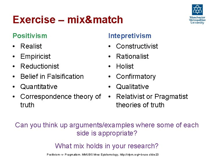 Exercise – mix&match Positivism Intepretivism • • • Realist Empiricist Reductionist Belief in Falsification