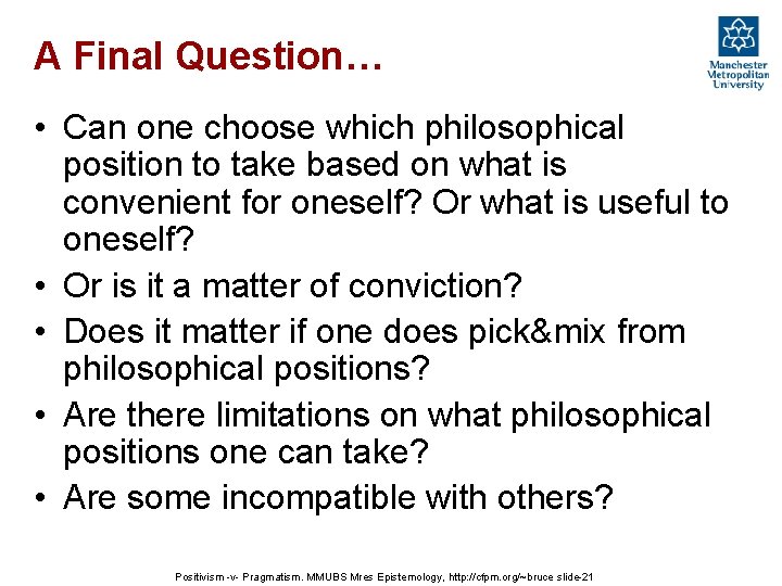 A Final Question… • Can one choose which philosophical position to take based on