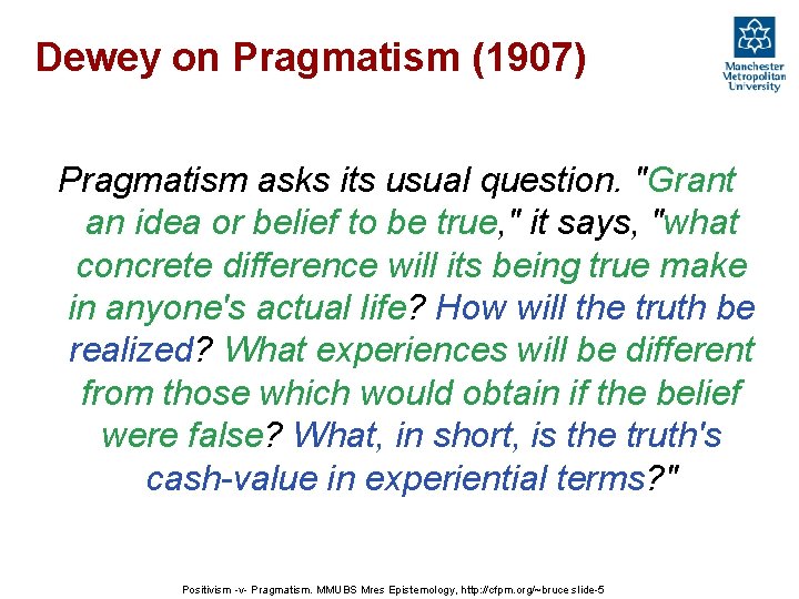 Dewey on Pragmatism (1907) Pragmatism asks its usual question. "Grant an idea or belief