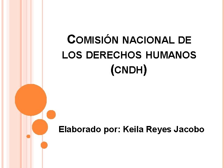 COMISIÓN NACIONAL DE LOS DERECHOS HUMANOS (CNDH) Elaborado por: Keila Reyes Jacobo 