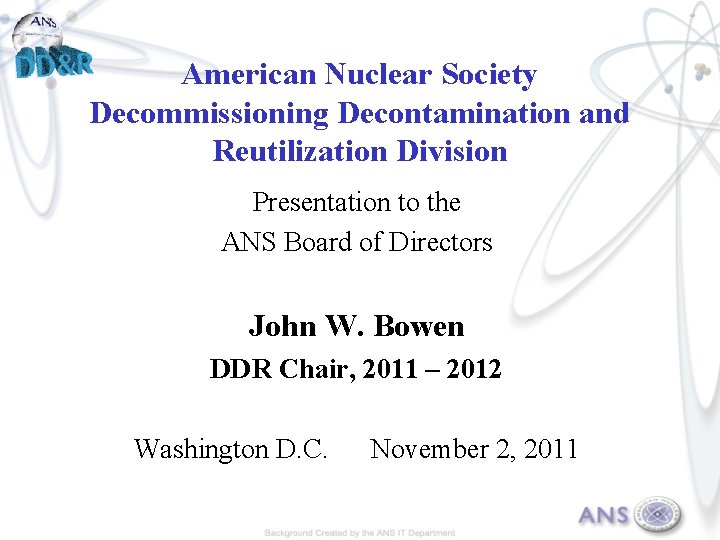 American Nuclear Society Decommissioning Decontamination and Reutilization Division Presentation to the ANS Board of