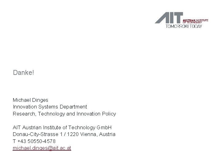 Danke! Michael Dinges Innovation Systems Department Research, Technology and Innovation Policy AIT Austrian Institute