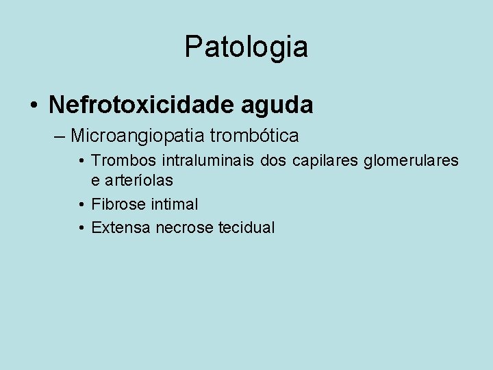 Patologia • Nefrotoxicidade aguda – Microangiopatia trombótica • Trombos intraluminais dos capilares glomerulares e