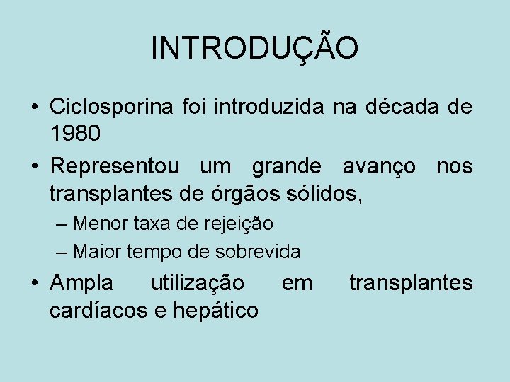 INTRODUÇÃO • Ciclosporina foi introduzida na década de 1980 • Representou um grande avanço