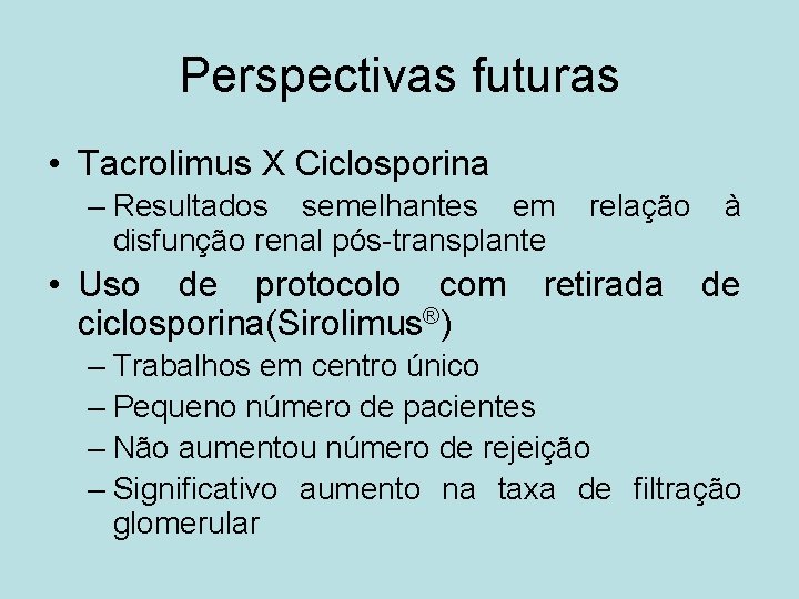 Perspectivas futuras • Tacrolimus X Ciclosporina – Resultados semelhantes em disfunção renal pós-transplante •