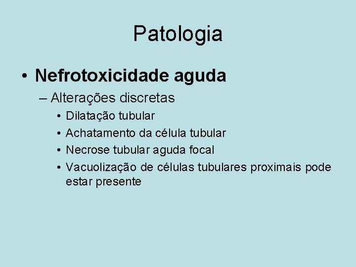 Patologia • Nefrotoxicidade aguda – Alterações discretas • • Dilatação tubular Achatamento da célula