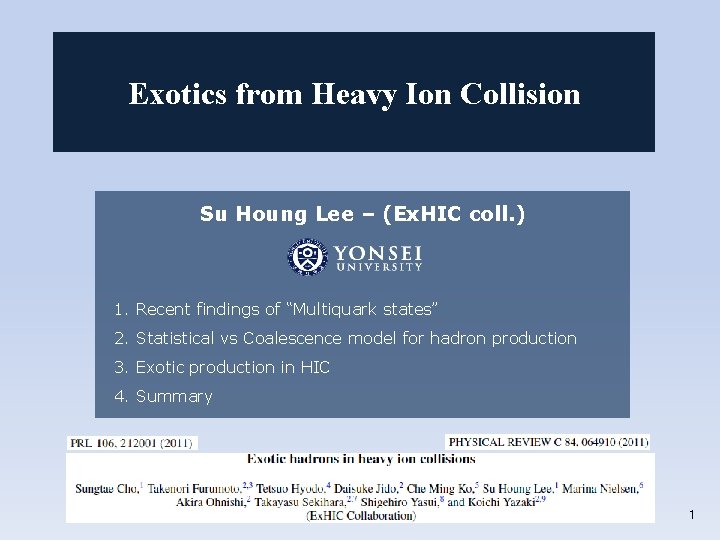 Exotics from Heavy Ion Collision Su Houng Lee – (Ex. HIC coll. ) 1.