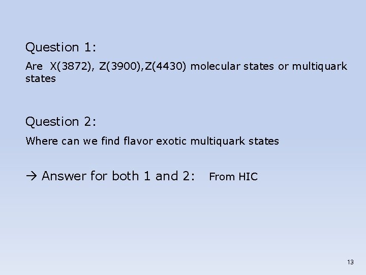 Question 1: Are X(3872), Z(3900), Z(4430) molecular states or multiquark states Question 2: Where