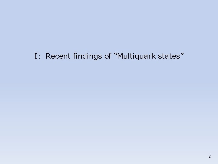 I: Recent findings of “Multiquark states” 2 
