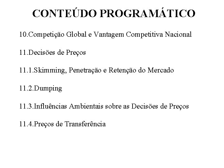 CONTEÚDO PROGRAMÁTICO 10. Competição Global e Vantagem Competitiva Nacional 11. Decisões de Preços 11.