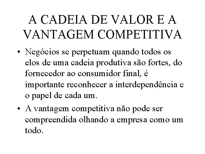 A CADEIA DE VALOR E A VANTAGEM COMPETITIVA • Negócios se perpetuam quando todos